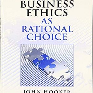 Solutions Manual for Business Ethics as Rational Choice 1st Edition by John Hooker