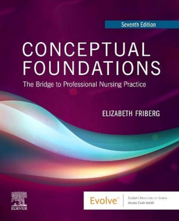 Solution Manual Conceptual Foundations The Bridge to Professional Nursing Practice 7th Edition by Elizabeth E. Friberg