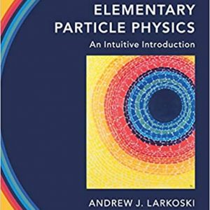 Solution Manual Elementary Particle Physics An Intuitive Introduction 1st Edition by Andrew J. Larkoski