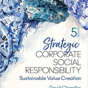 Solution Manual Strategic Corporate Social Responsibility Sustainable Value Creation 5th Edition by David Chandler