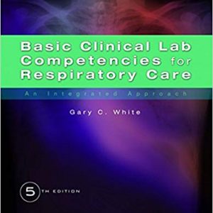 Test Bank Basic Clinical Lab Competencies for Respiratory Care An Integrated Approach 5th Edition by Gary C. White