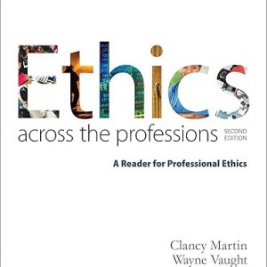 Test Bank Ethics Across the Professions A Reader for Professional Ethics 2nd Edition by Clancy Martin