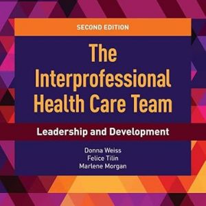 Test Bank The Interprofessional Health Care Team Leadership and Development 2nd Edition by Donna Weiss